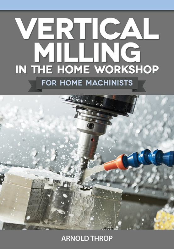 Vertical Milling in the Home Workshop for Home Machinists